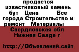 продается известняковый камень,бут › Цена ­ 150 - Все города Строительство и ремонт » Материалы   . Свердловская обл.,Нижняя Салда г.